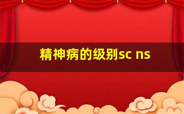 精神病的级别sc ns